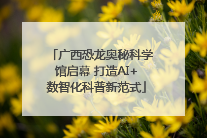 广西恐龙奥秘科学馆启幕 打造AI+数智化科普新范式