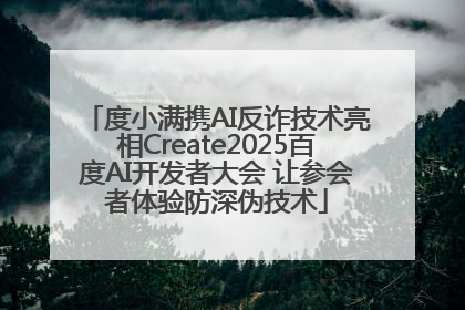 度小满携AI反诈技术亮相Create2025百度AI开发者大会 让参会者体验防深伪技术