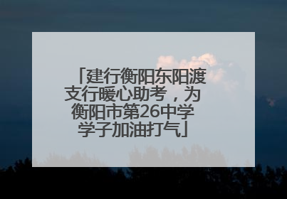 建行衡阳东阳渡支行暖心助考，为衡阳市第26中学学子加油打气