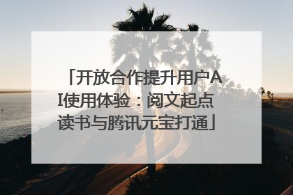 开放合作提升用户AI使用体验：阅文起点读书与腾讯元宝打通