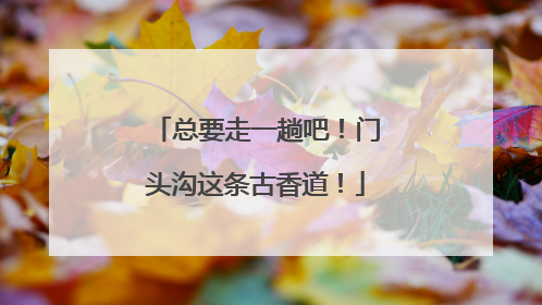 总要走一趟吧！门头沟这条古香道！