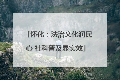 怀化：法治文化润民心 社科普及显实效