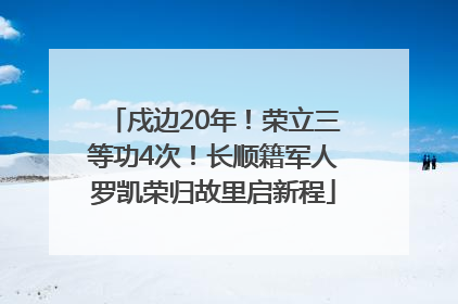 戍边20年！荣立三等功4次！长顺籍军人罗凯荣归故里启新程