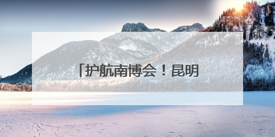 护航南博会！昆明城管坚守展馆守护文明有序交易环境