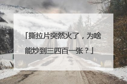 撕拉片突然火了，为啥能炒到三四百一张？