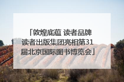 敦煌底蕴 读者品牌 读者出版集团亮相第31届北京国际图书博览会