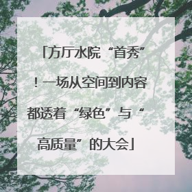 方厅水院“首秀”!一场从空间到内容都透着“绿色”与“高质量”的大会