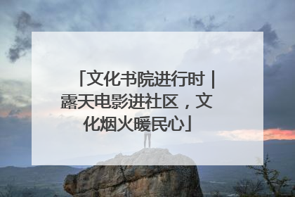 文化书院进行时｜露天电影进社区，文化烟火暖民心