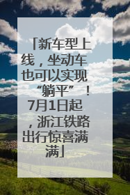 新车型上线，坐动车也可以实现“躺平”！7月1日起，浙江铁路出行惊喜满满