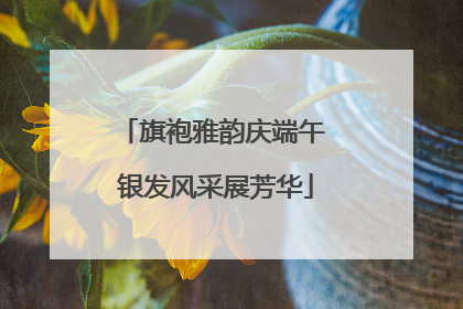 旗袍雅韵庆端午 银发风采展芳华