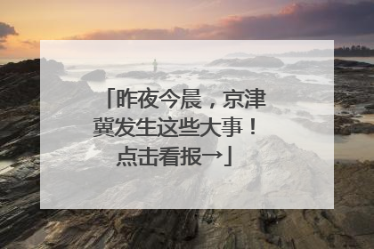 昨夜今晨，京津冀发生这些大事！点击看报→