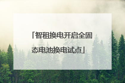 智租换电开启全固态电池换电试点