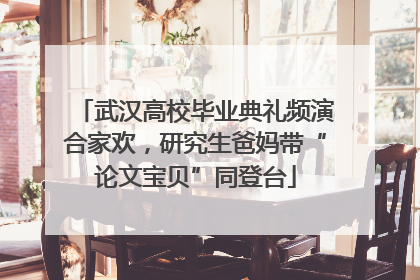 武汉高校毕业典礼频演合家欢，研究生爸妈带“论文宝贝”同登台