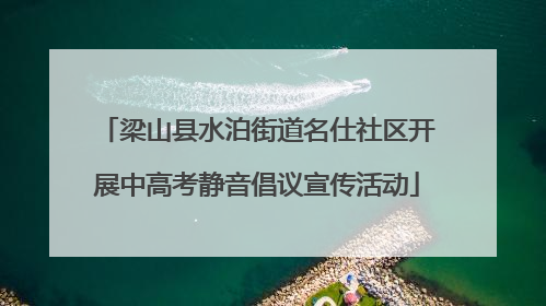 梁山县水泊街道名仕社区开展中高考静音倡议宣传活动