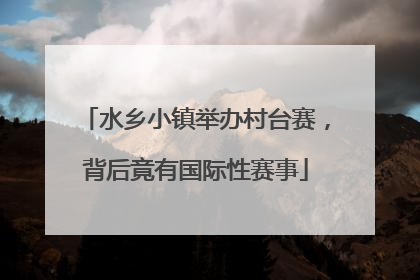 水乡小镇举办村台赛，背后竟有国际性赛事