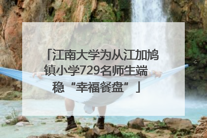 江南大学为从江加鸠镇小学729名师生端稳“幸福餐盘”