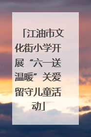 江油市文化街小学开展“六一送温暖”关爱留守儿童活动