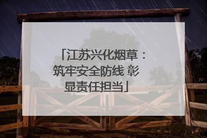 江苏兴化烟草：筑牢安全防线 彰显责任担当