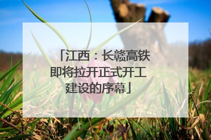 江西：长赣高铁即将拉开正式开工建设的序幕