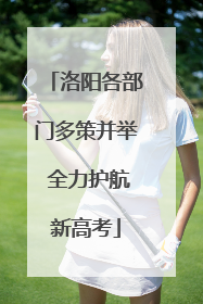 洛阳各部门多策并举 全力护航新高考