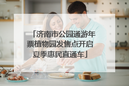 济南市公园通游年票植物园发售点开启夏季惠民直通车