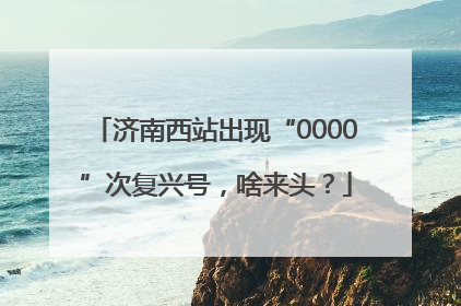 济南西站出现“0000”次复兴号，啥来头？