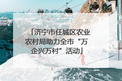 济宁市任城区农业农村局助力全市“万企兴万村”活动