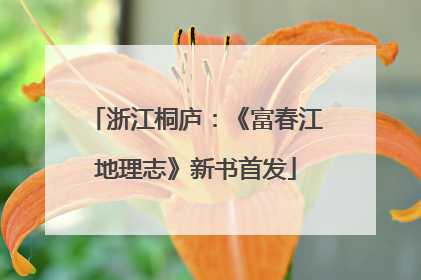 浙江桐庐：《富春江地理志》新书首发