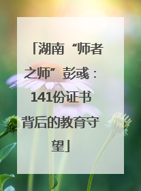 湖南“师者之师”彭彧：141份证书背后的教育守望