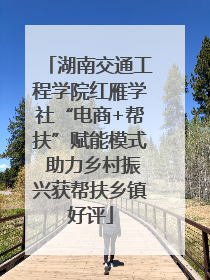 湖南交通工程学院红雁学社“电商+帮扶”赋能模式 助力乡村振兴获帮扶乡镇好评