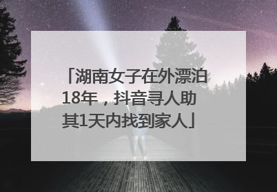 湖南女子在外漂泊18年，抖音寻人助其1天内找到家人