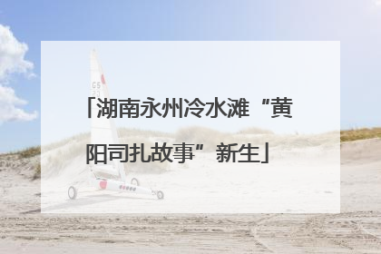 湖南永州冷水滩“黄阳司扎故事”新生