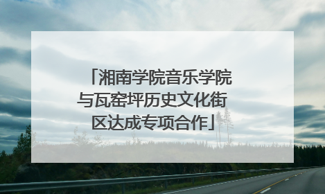 湘南学院音乐学院与瓦窑坪历史文化街区达成专项合作