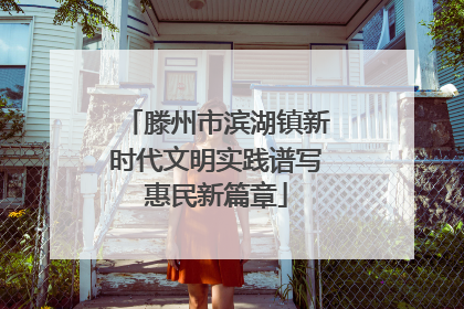 滕州市滨湖镇新时代文明实践谱写惠民新篇章