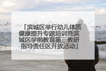 滨城区举行幼儿体质健康提升专题培训暨滨城区学前教育第三教研指导责任区开放活动