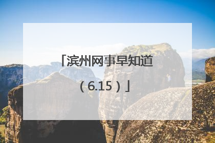 滨州网事早知道（6.15）