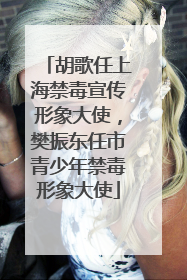 胡歌任上海禁毒宣传形象大使，樊振东任市青少年禁毒形象大使