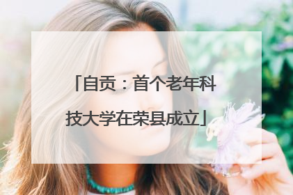 自贡：首个老年科技大学在荣县成立