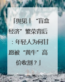 舆见丨“盲盒经济”繁荣背后：年轻人为何甘愿被“黄牛”高价收割？