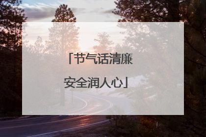 节气话清廉 安全润人心