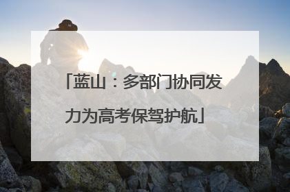 蓝山：多部门协同发力为高考保驾护航