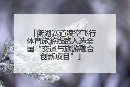 衡湖赛道凌空飞行体育旅游线路入选全国“交通与旅游融合创新项目”