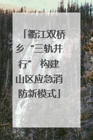 衢江双桥乡“三轨并行” 构建山区应急消防新模式