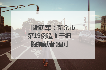 谢建军：新余市第19例造血干细胞捐献者(图)