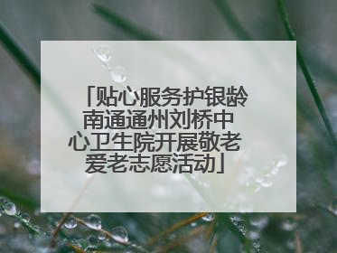 贴心服务护银龄 南通通州刘桥中心卫生院开展敬老爱老志愿活动
