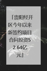 贵阳经开区今年以来新签约项目合同投资52.64亿元