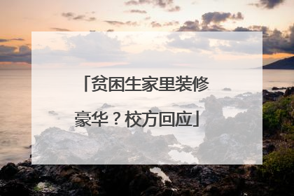 贫困生家里装修豪华？校方回应