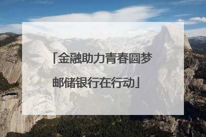 金融助力青春圆梦邮储银行在行动