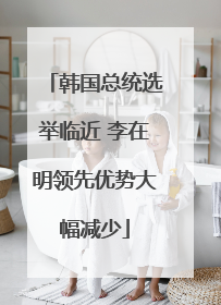 韩国总统选举临近 李在明领先优势大幅减少