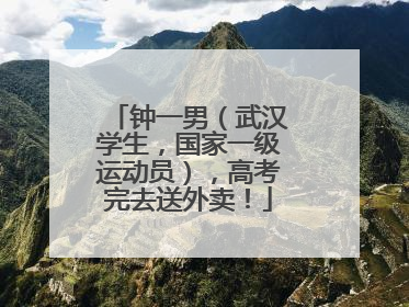 钟一男（武汉学生，国家一级运动员），高考完去送外卖！